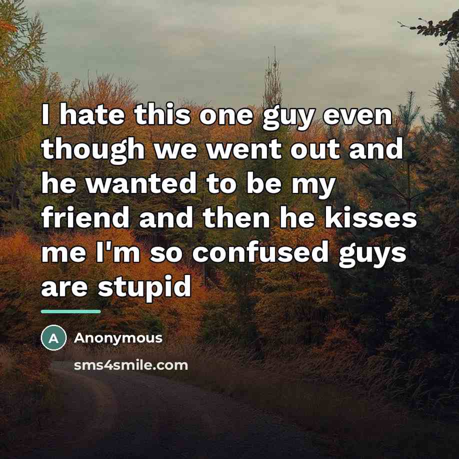 “I hate this one guy even though we went out…” quote by Anonymous