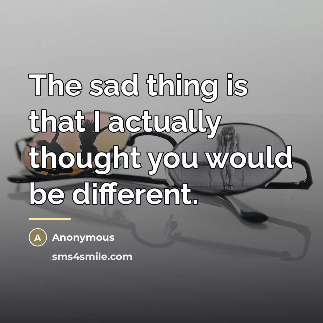 “The sad thing is that I actually thought you would…” quote by Anonymous