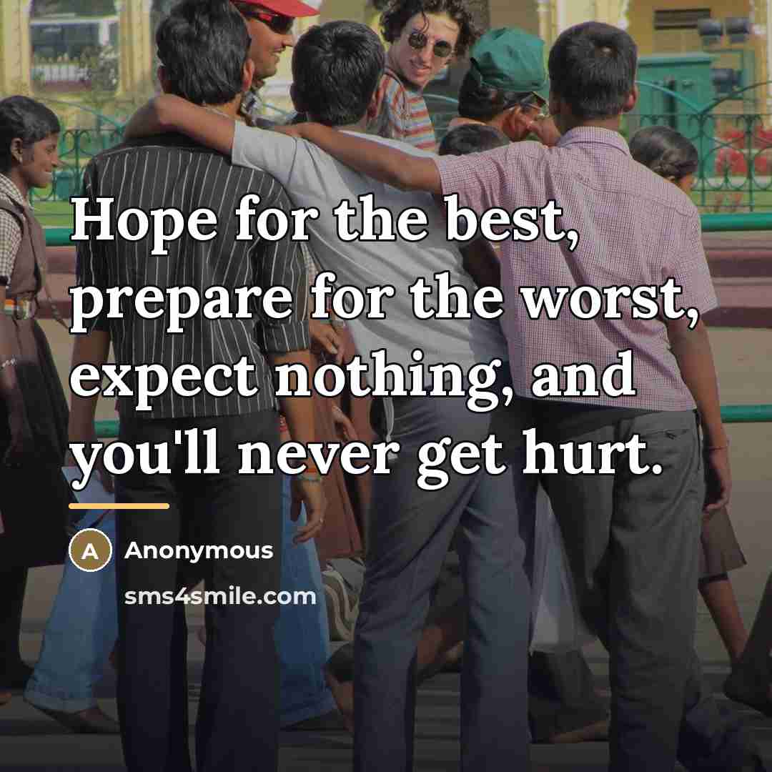 “Hope for the best, prepare for the worst, expect nothing,…” quote by Anonymous