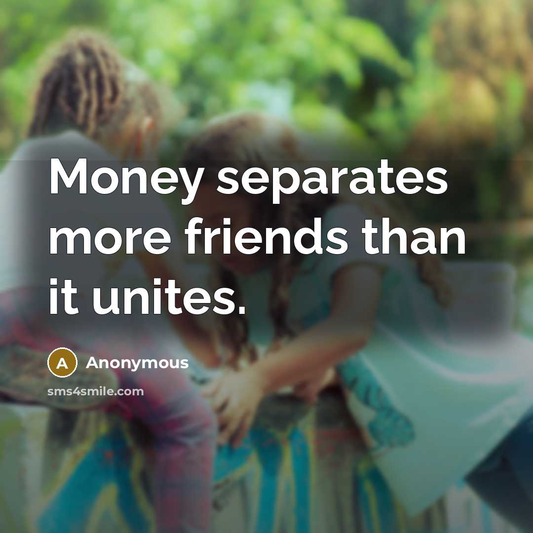 “Money separates more friends than it unites.…” quote by Anonymous