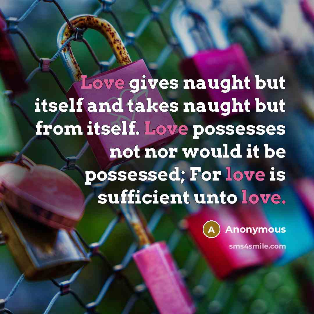 “Love gives naught but itself and takes naught but from…” quote by Anonymous