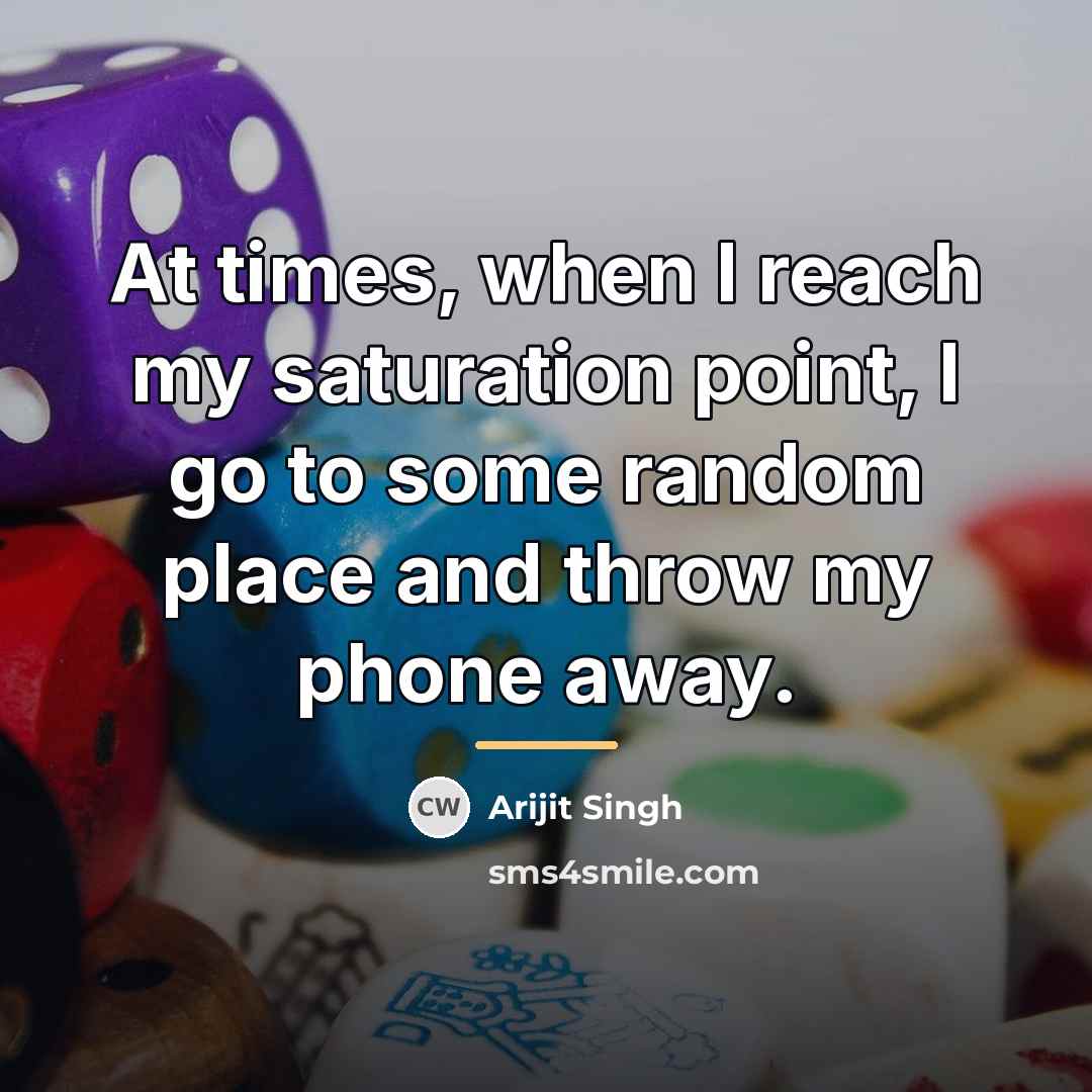 “At times, when I reach my saturation point, I go…” quote by Arijit Singh