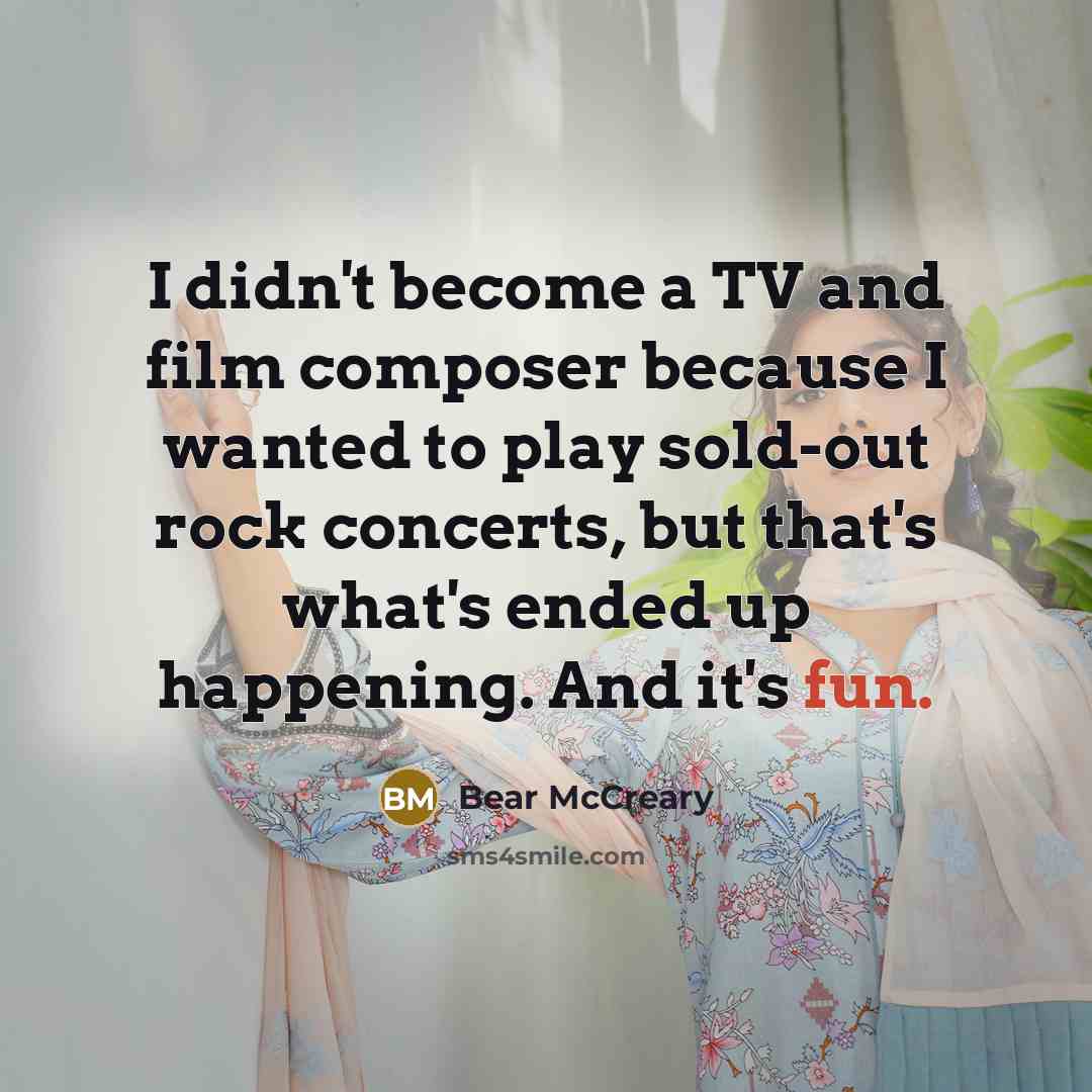 “I didn't become a TV and film composer because I…” quote by Bear McCreary