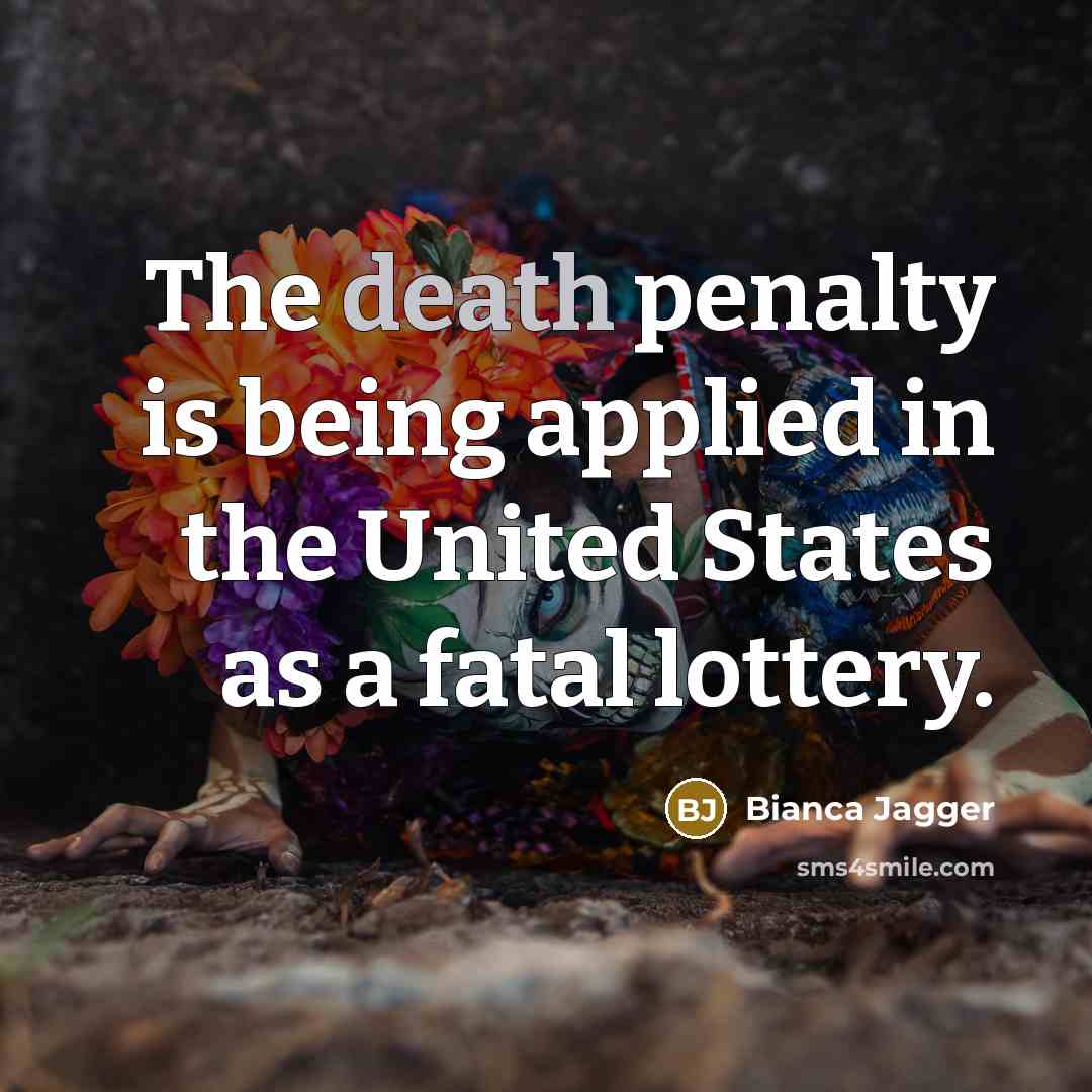 “The death penalty is being applied in the United States…” quote by Bianca Jagger