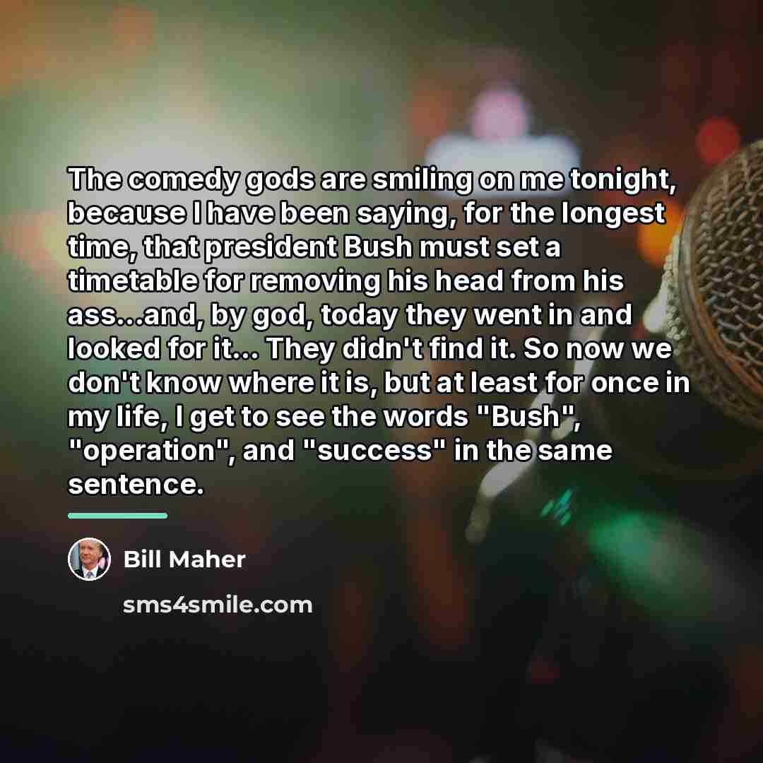 “The comedy gods are smiling on me tonight, because I…” quote by Bill Maher