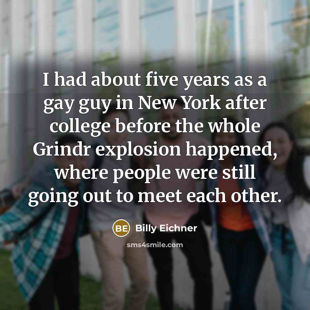 “I had about five years as a gay guy in…” quote by Billy Eichner