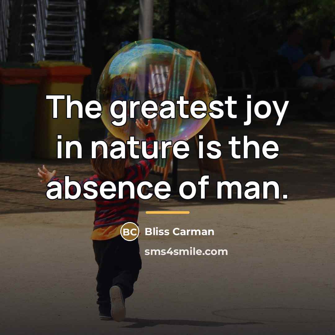 “The greatest joy in nature is the absence of man.…” quote by Bliss Carman