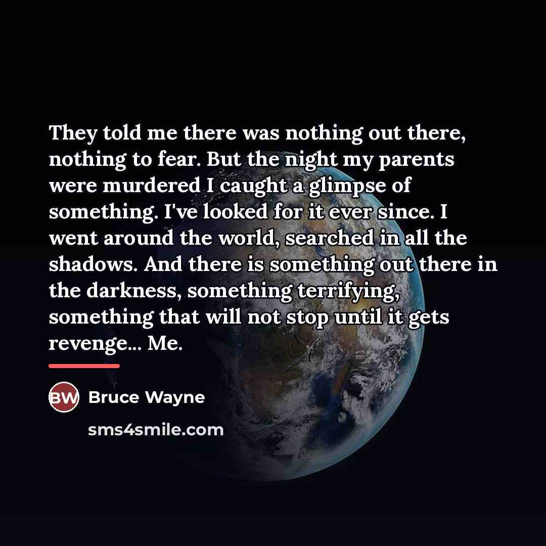 “They told me there was nothing out there, nothing to…” quote by Bruce Wayne