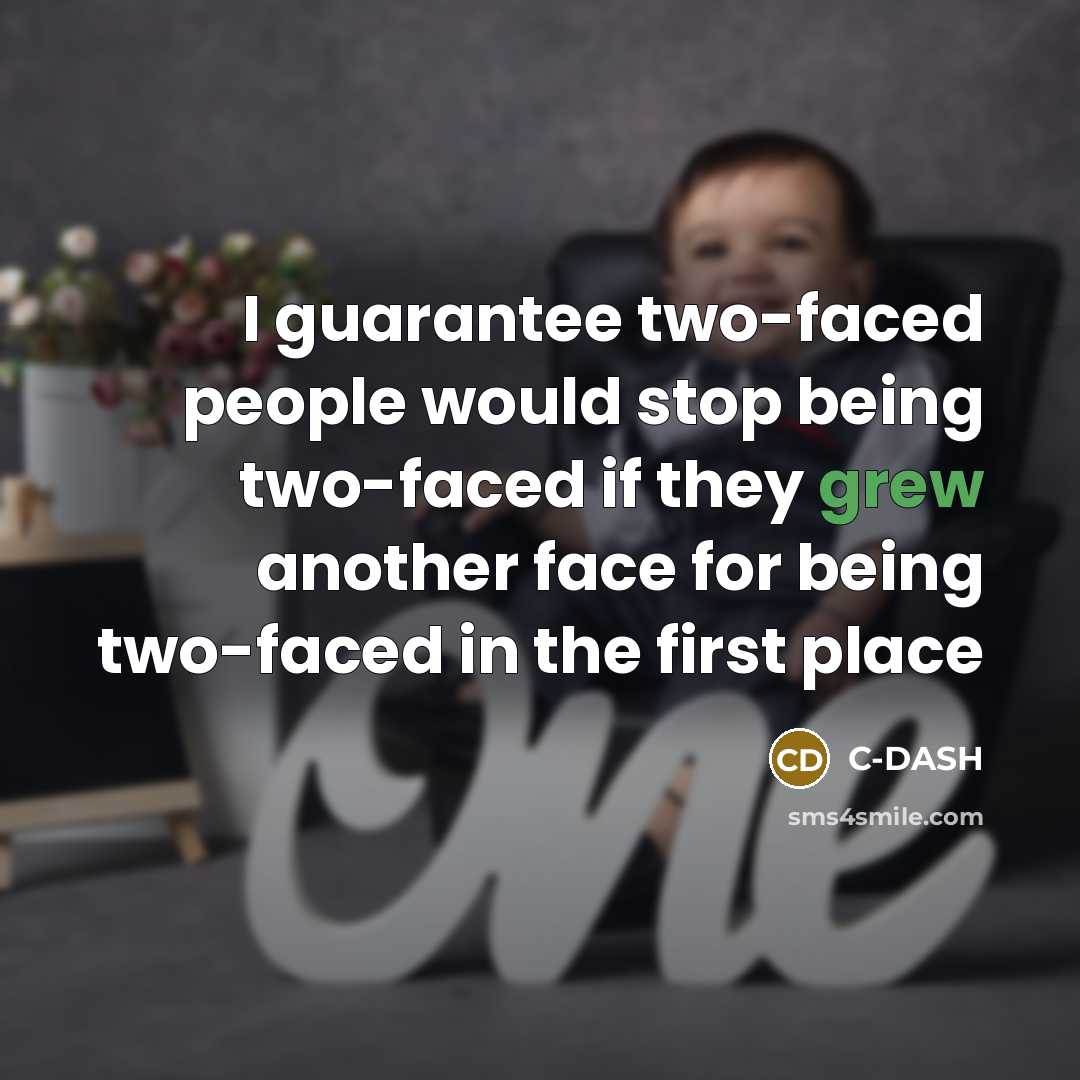 “I guarantee two-faced people would stop being two-faced if they grew another face for being two-faced in the first place” quote by C-DASH