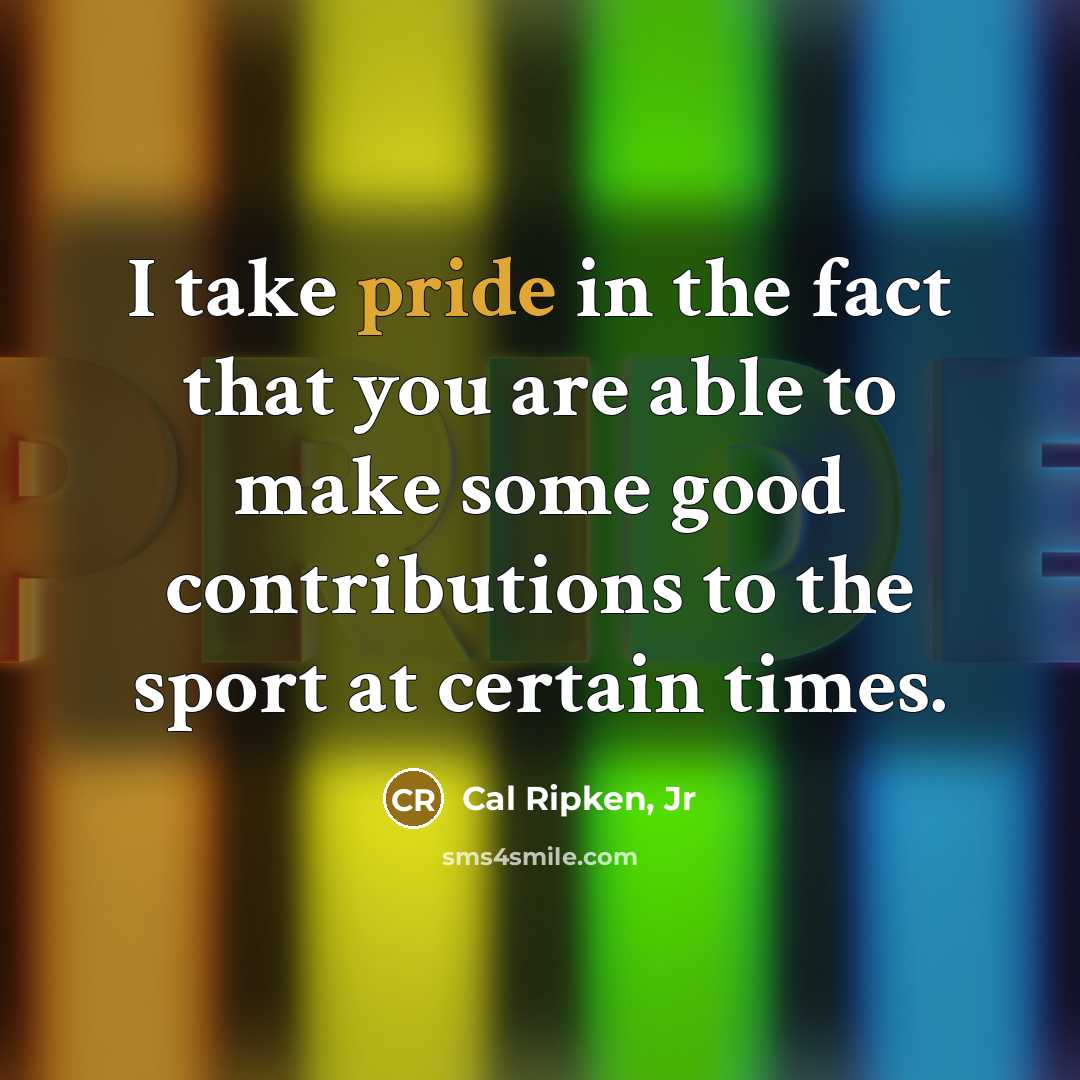 “I take pride in the fact that you are able…” quote by Cal Ripken, Jr