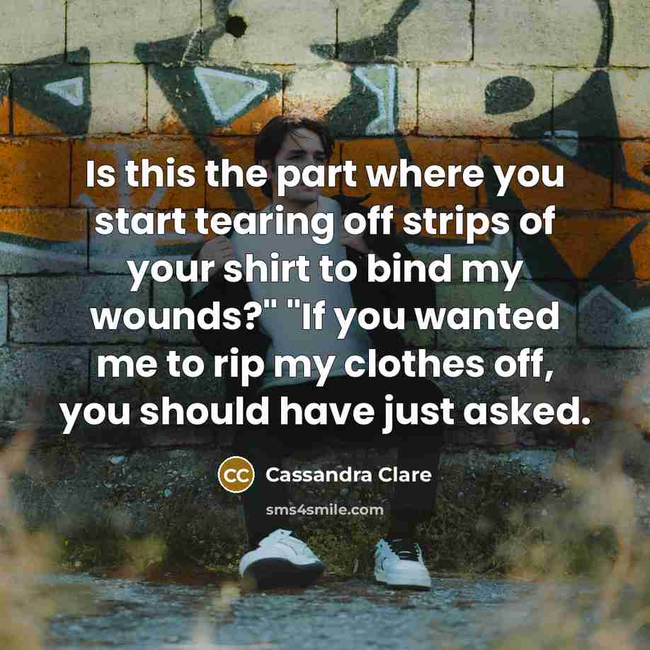 “Is this the part where you start tearing off strips…” quote by Cassandra Clare