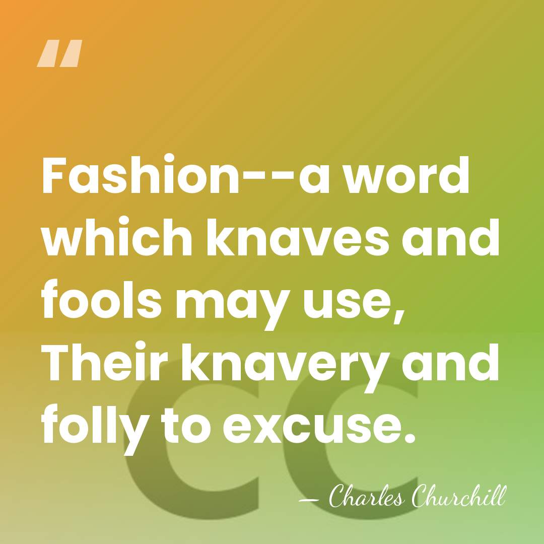 Fashion--a word which knaves and fools may use, Their knavery and folly&hellip; - Charles Churchill