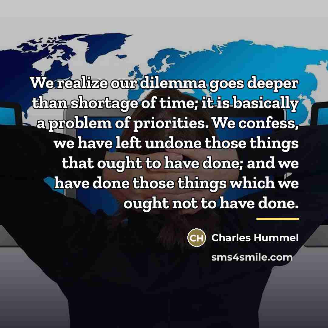 “We realize our dilemma goes deeper than shortage of time;…” quote by Charles Hummel