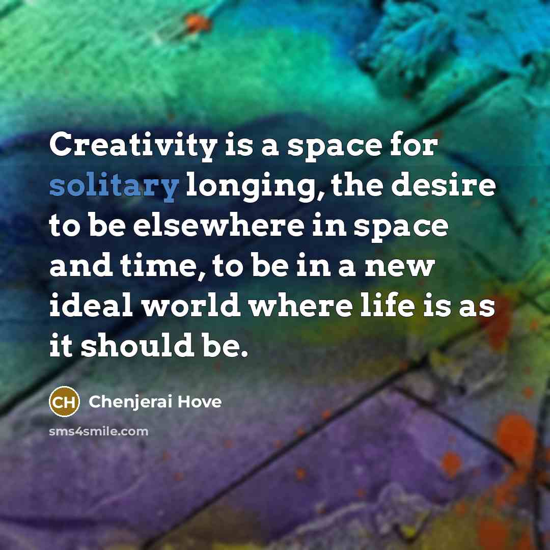 “Creativity is a space for solitary longing, the desire to…” quote by Chenjerai Hove