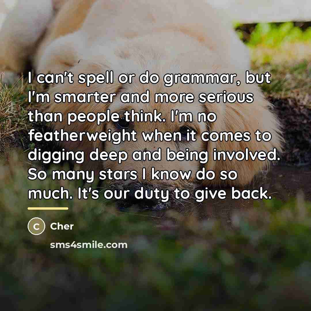 “I can't spell or do grammar, but I'm smarter and…” quote by Cher