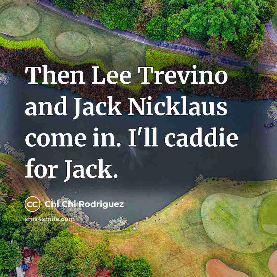 “Then Lee Trevino and Jack Nicklaus come in. I'll caddie…” quote by Chi Chi Rodriguez