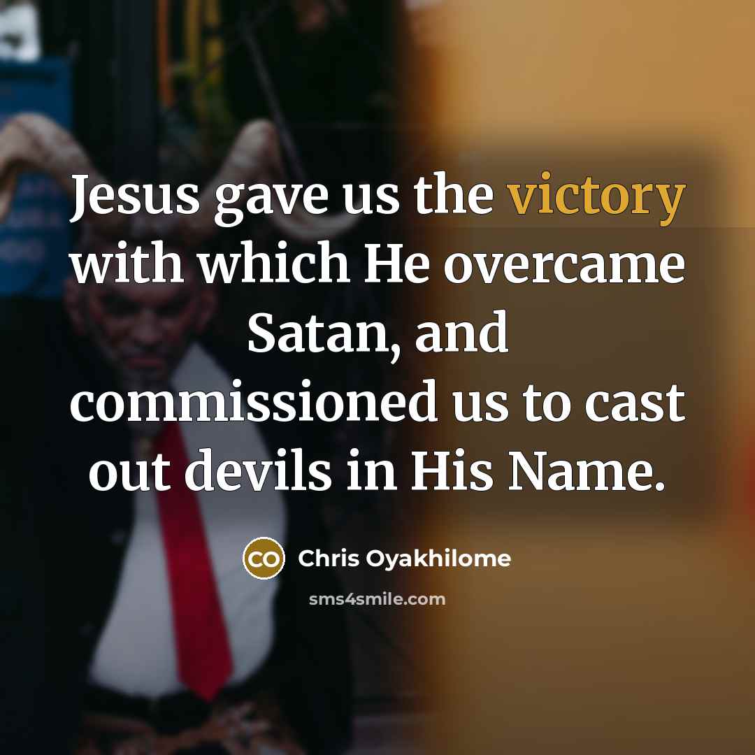 “Jesus gave us the victory with which He overcame Satan,…” quote by Chris Oyakhilome