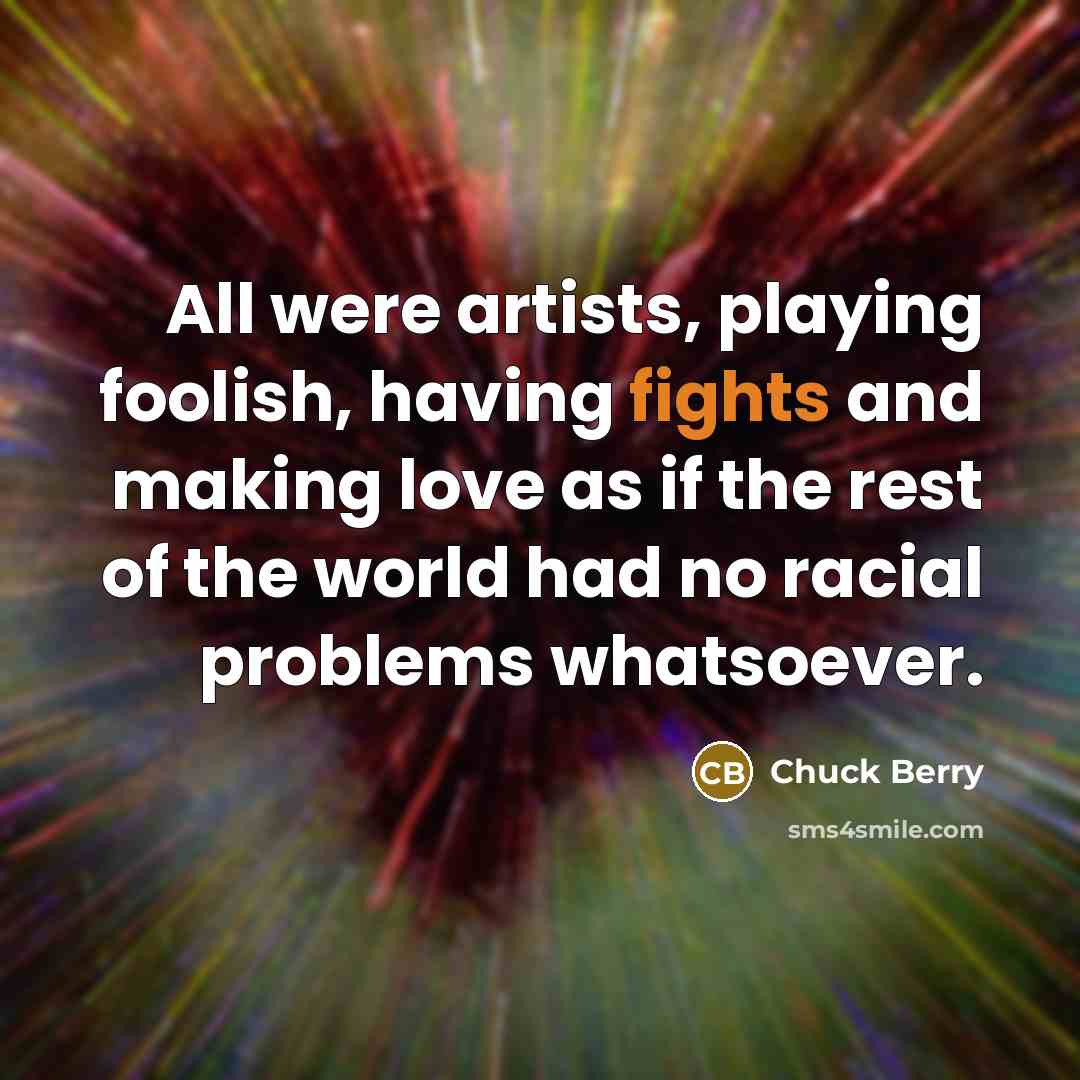 “All were artists, playing foolish, having fights and making love…” quote by Chuck Berry