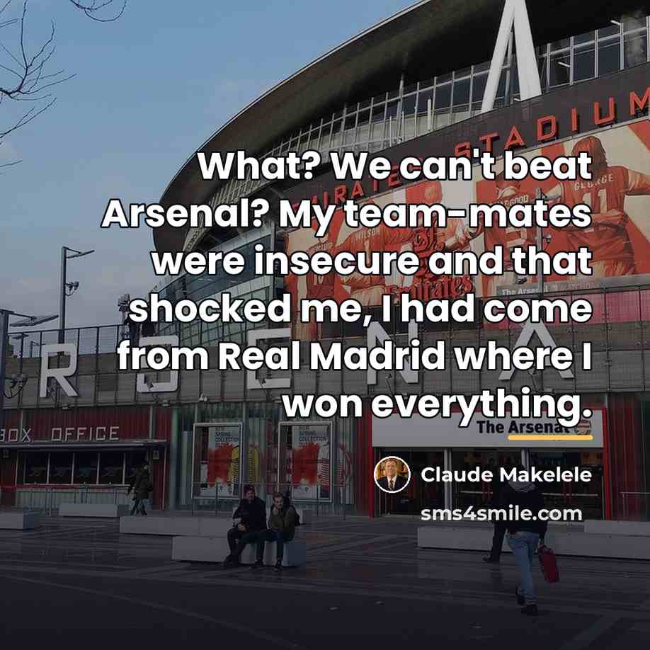 “What? We can't beat Arsenal? My team-mates were insecure and…” quote by Claude Makelele