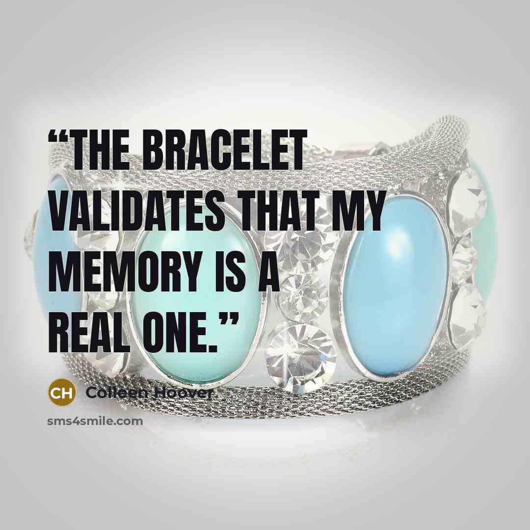 “The bracelet validates that my memory is a real one.” quote by Colleen Hoover