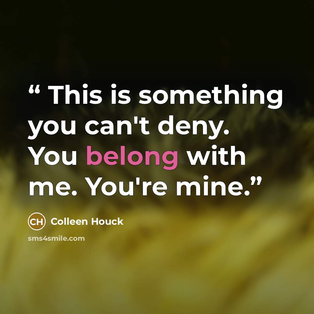 “This is something you can't deny. You belong with me. You're mine.” quote by Colleen Houck