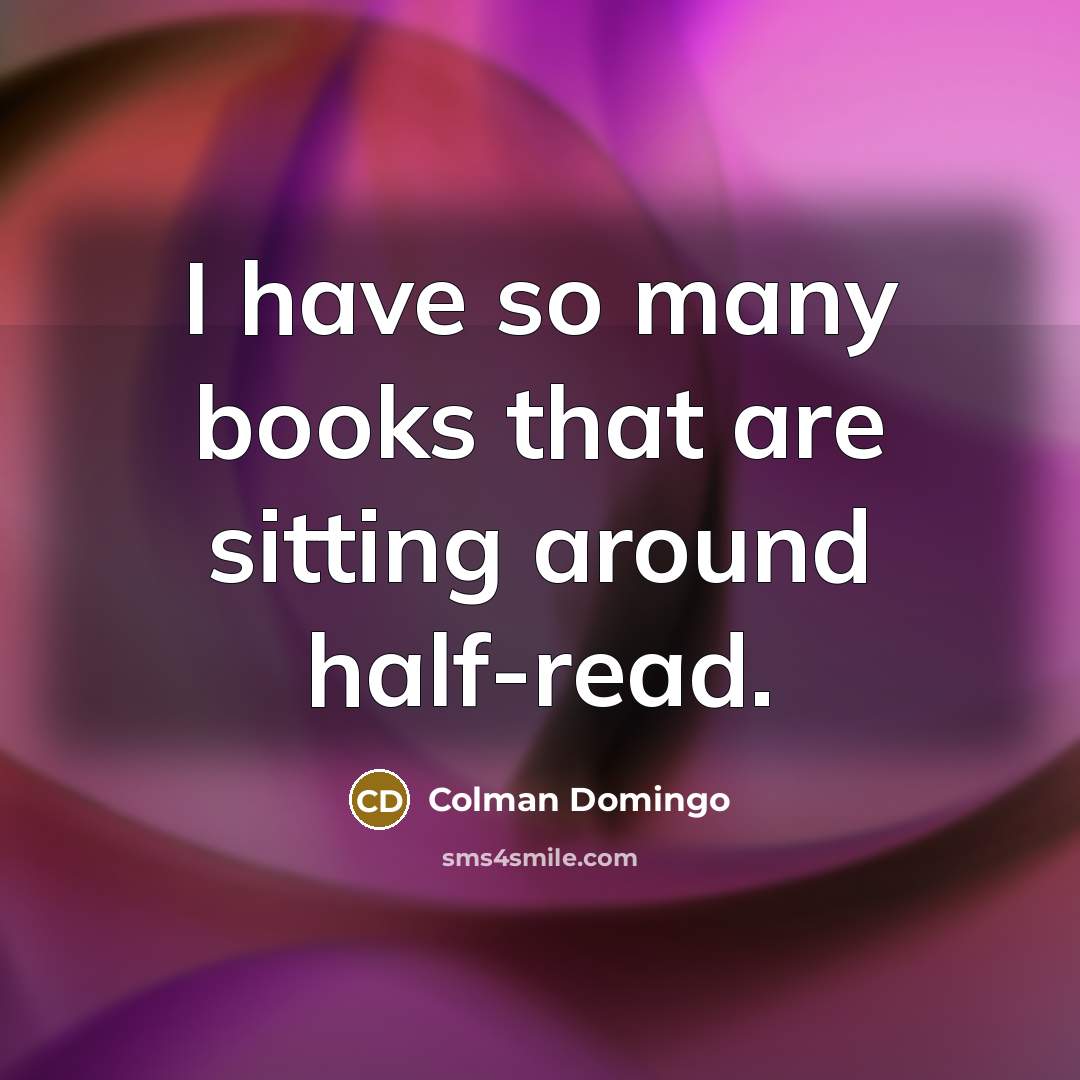 “I have so many books that are sitting around half-read.…” quote by Colman Domingo