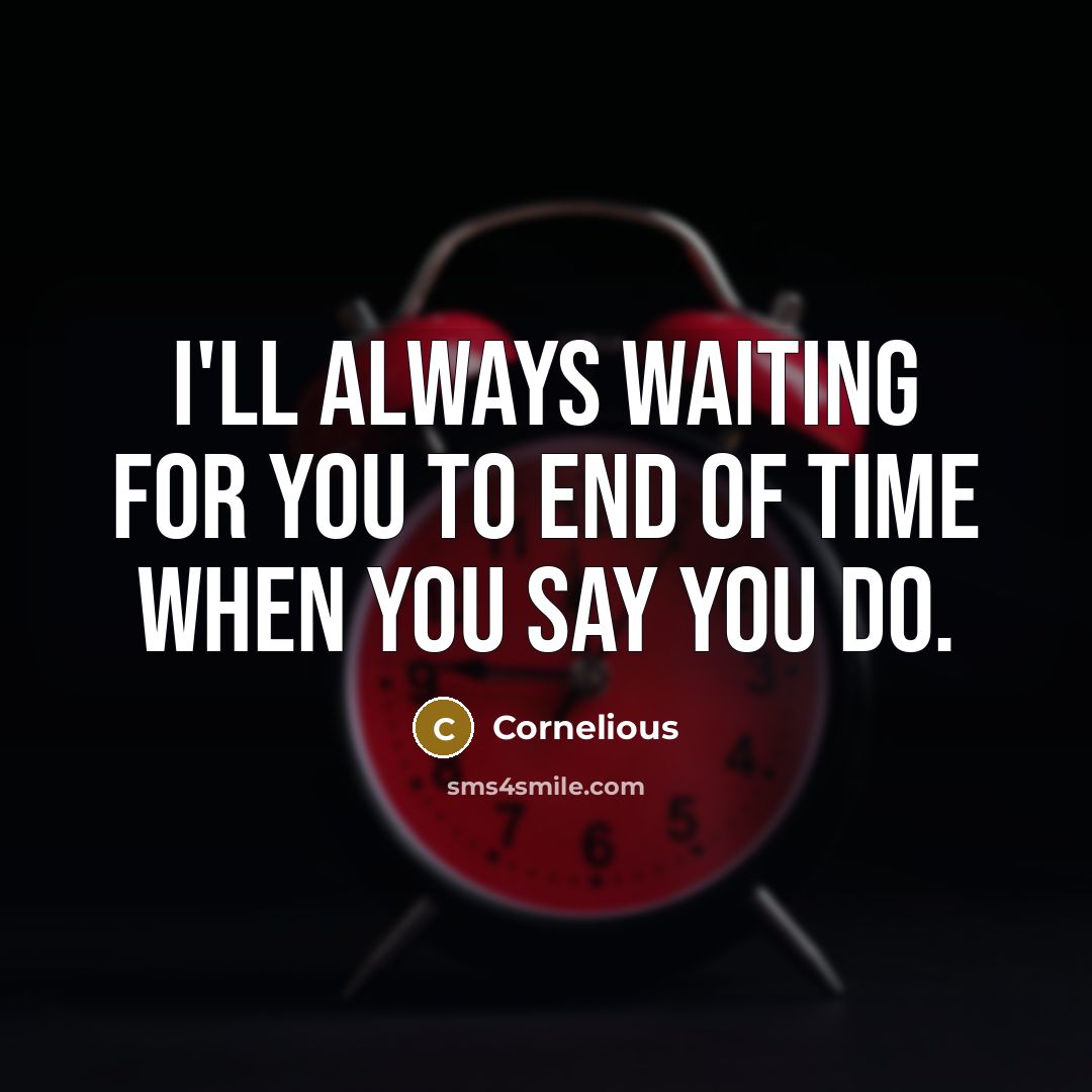 “I'll always waiting for you to end of time when you say you do.” quote by Cornelious