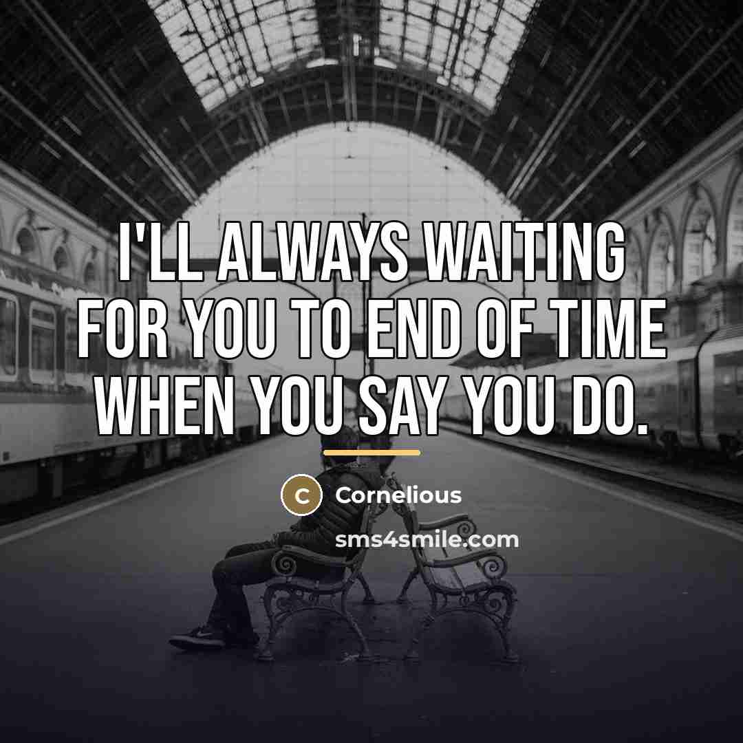 “I'll always waiting for you to end of time when…” quote by Cornelious