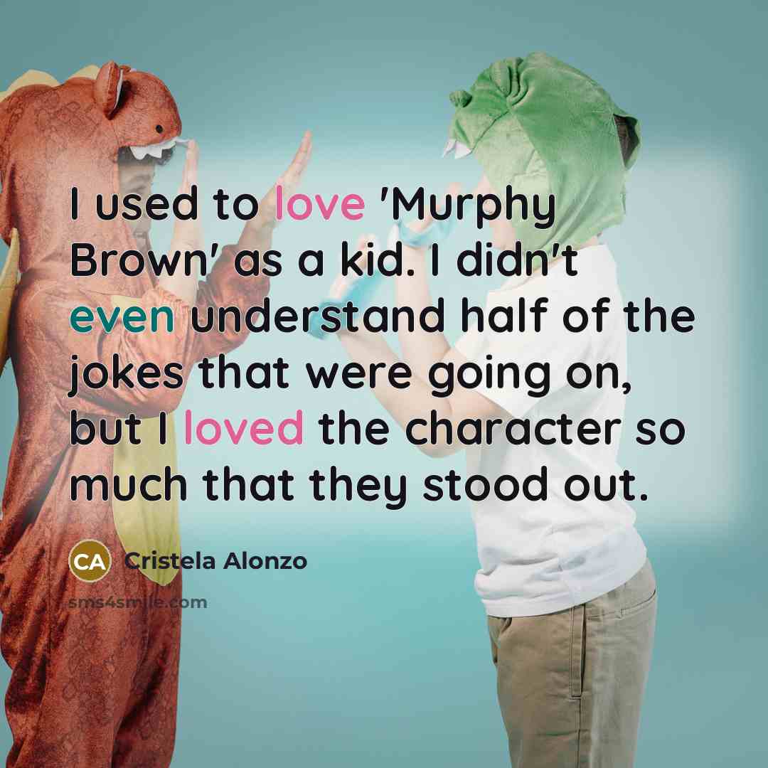 “I used to love 'Murphy Brown' as a kid. I…” quote by Cristela Alonzo