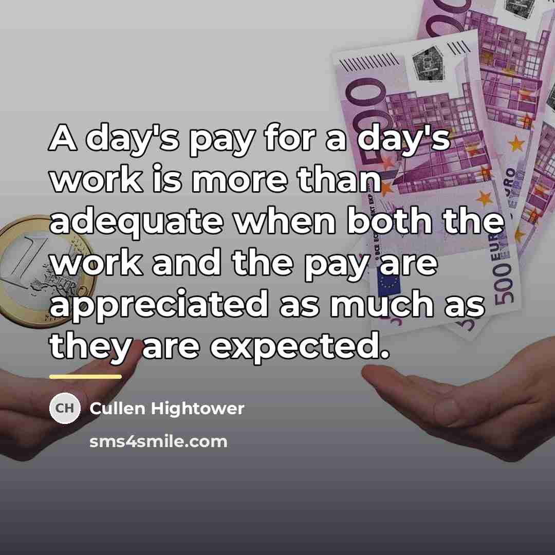 “A day's pay for a day's work is more than…” quote by Cullen Hightower