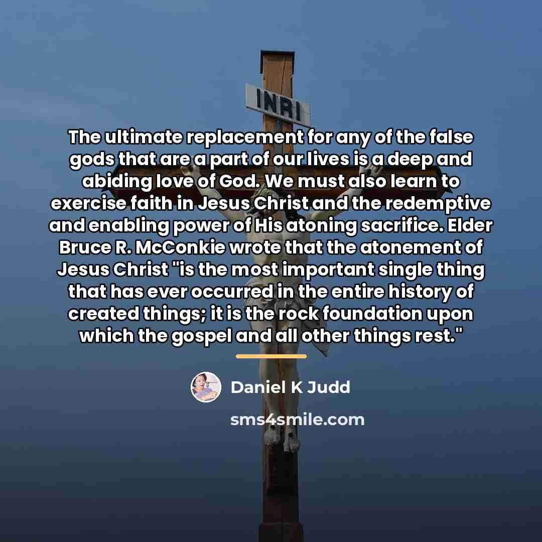 “The ultimate replacement for any of the false gods that…” quote by Daniel K Judd