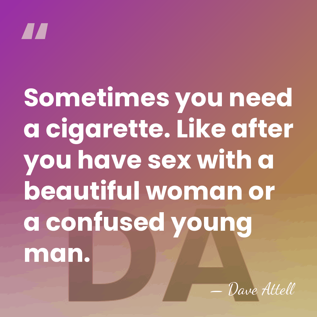 Sometimes you need a cigarette. Like after you have sex with a&hellip; - Dave Attell
