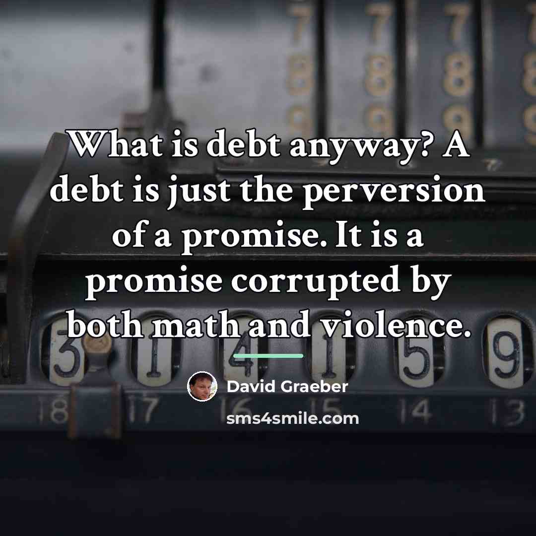 “What is debt anyway? A debt is just the perversion…” quote by David Graeber