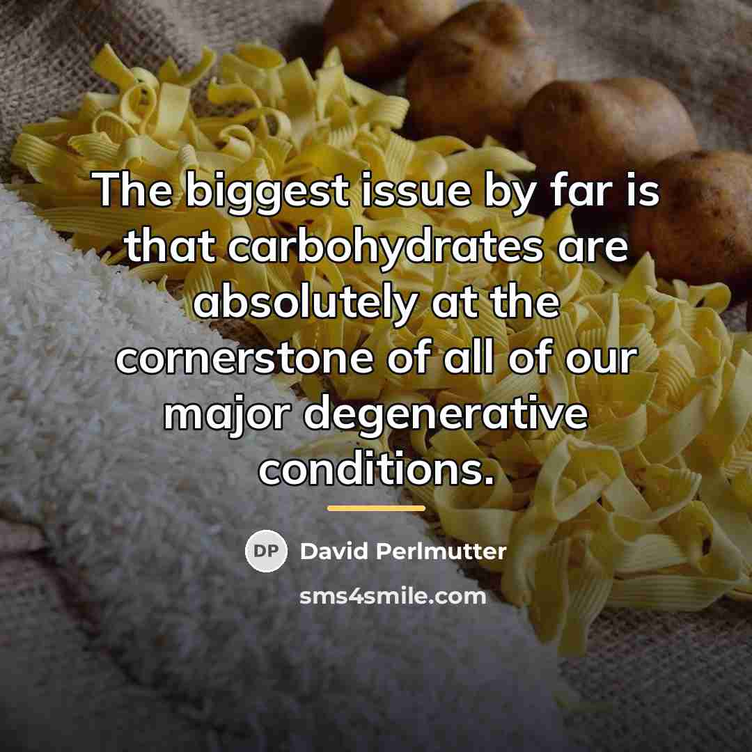“The biggest issue by far is that carbohydrates are absolutely…” quote by David Perlmutter