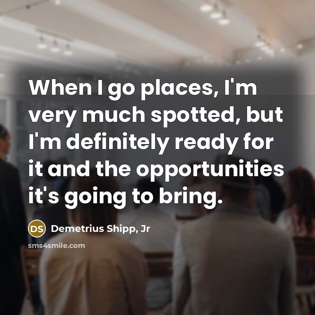 “When I go places, I'm very much spotted, but I'm…” quote by Demetrius Shipp, Jr