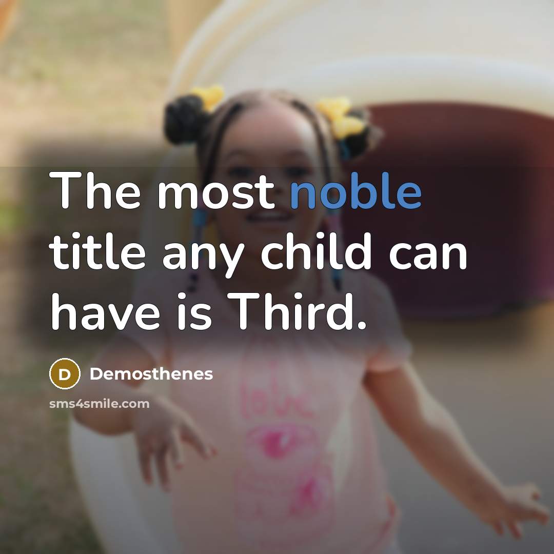 “The most noble title any child can have is Third.…” quote by Demosthenes
