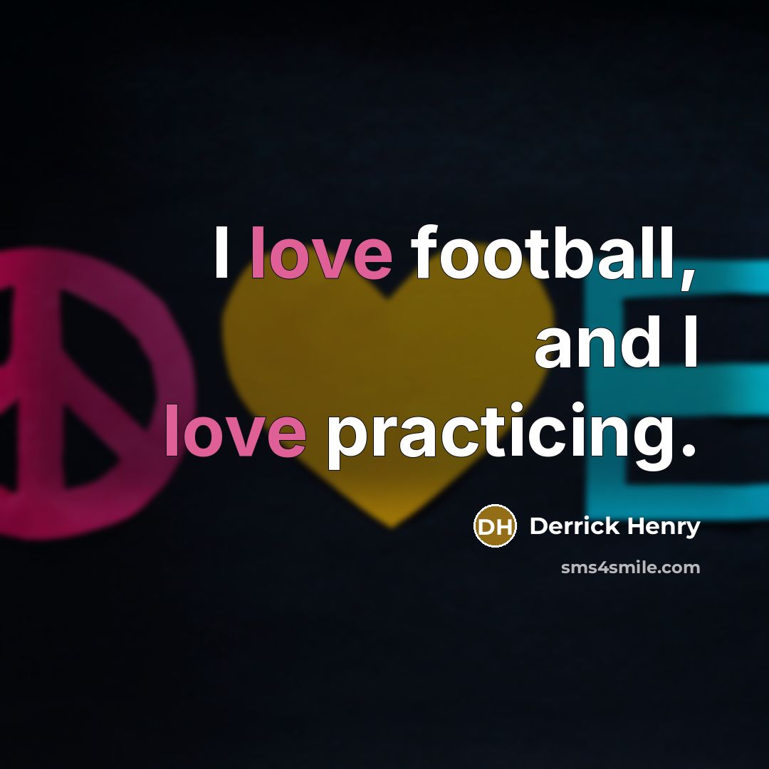 “I love football, and I love practicing.…” quote by Derrick Henry