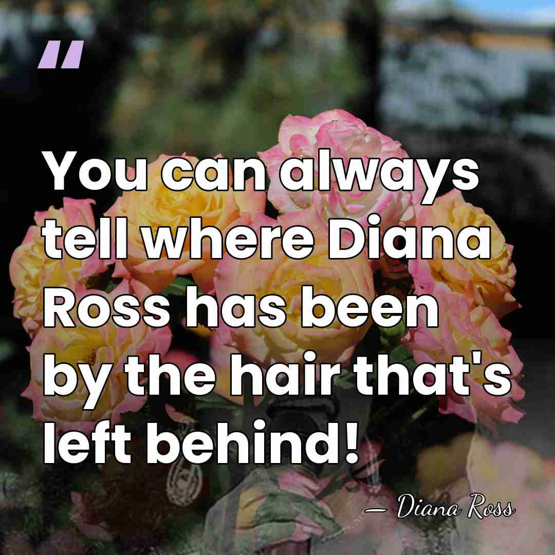 You can always tell where Diana Ross has been by the hair&hellip; - Diana Ross