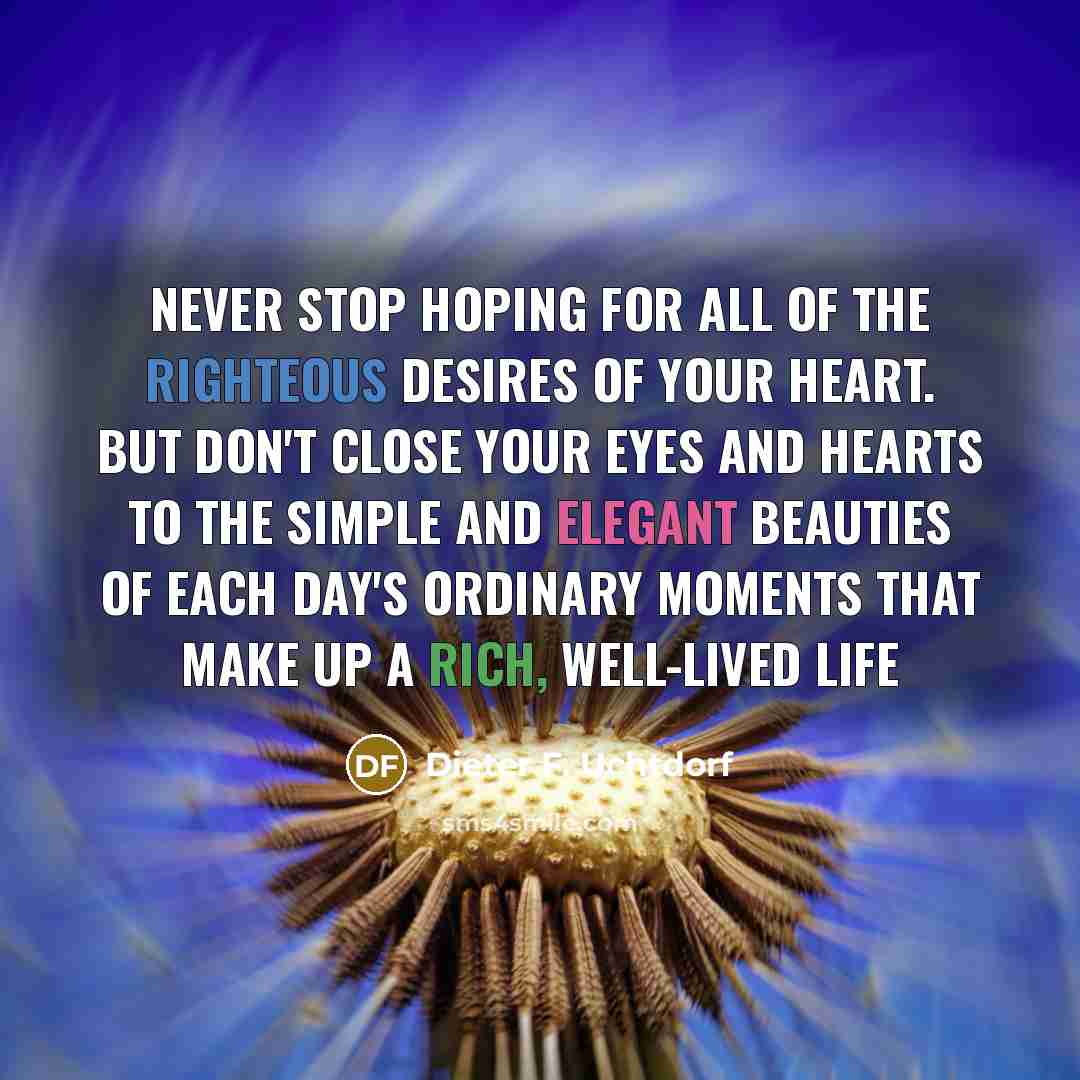 “Never stop hoping for all of the righteous desires of…” quote by Dieter F. Uchtdorf