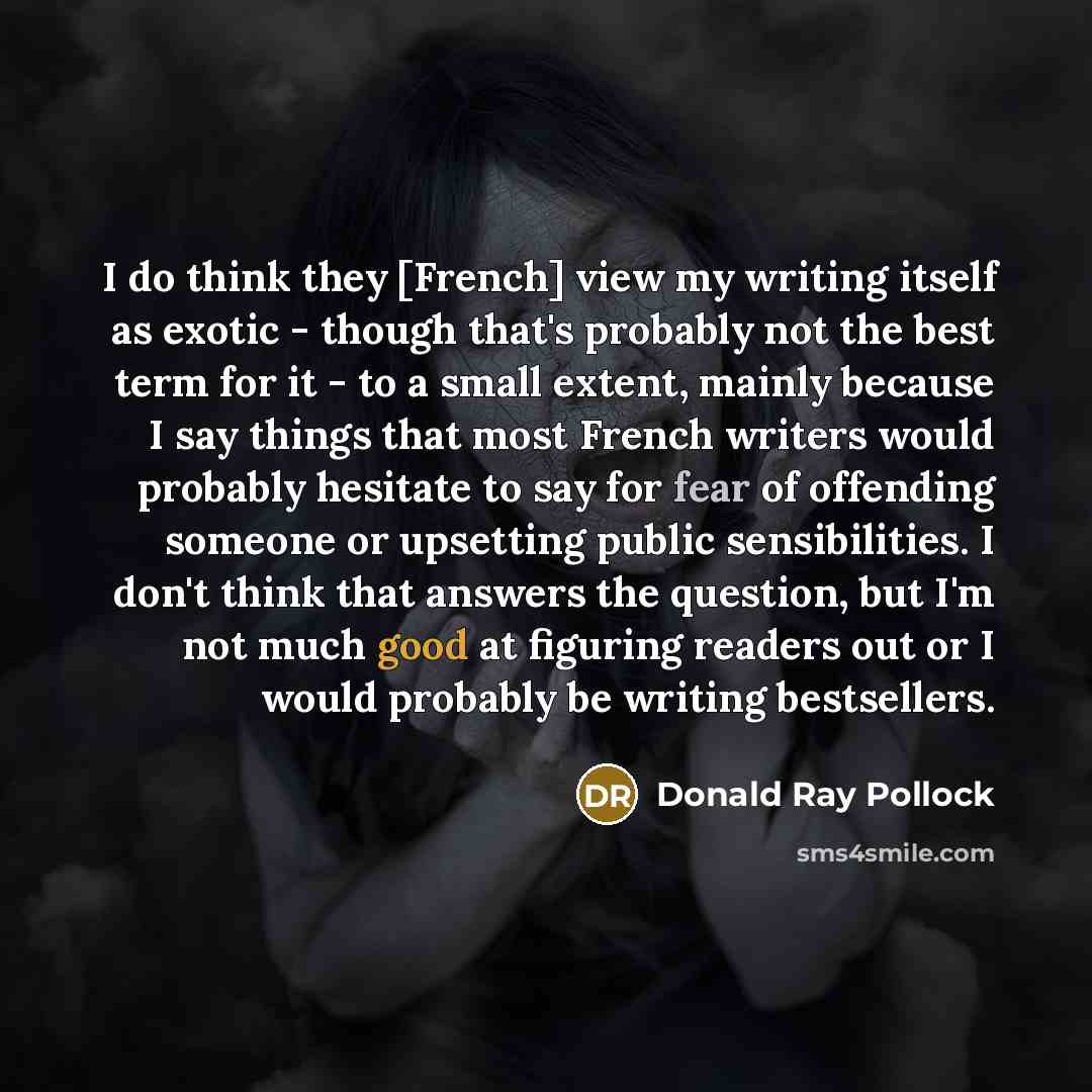 “I do think they [French] view my writing itself as…” quote by Donald Ray Pollock