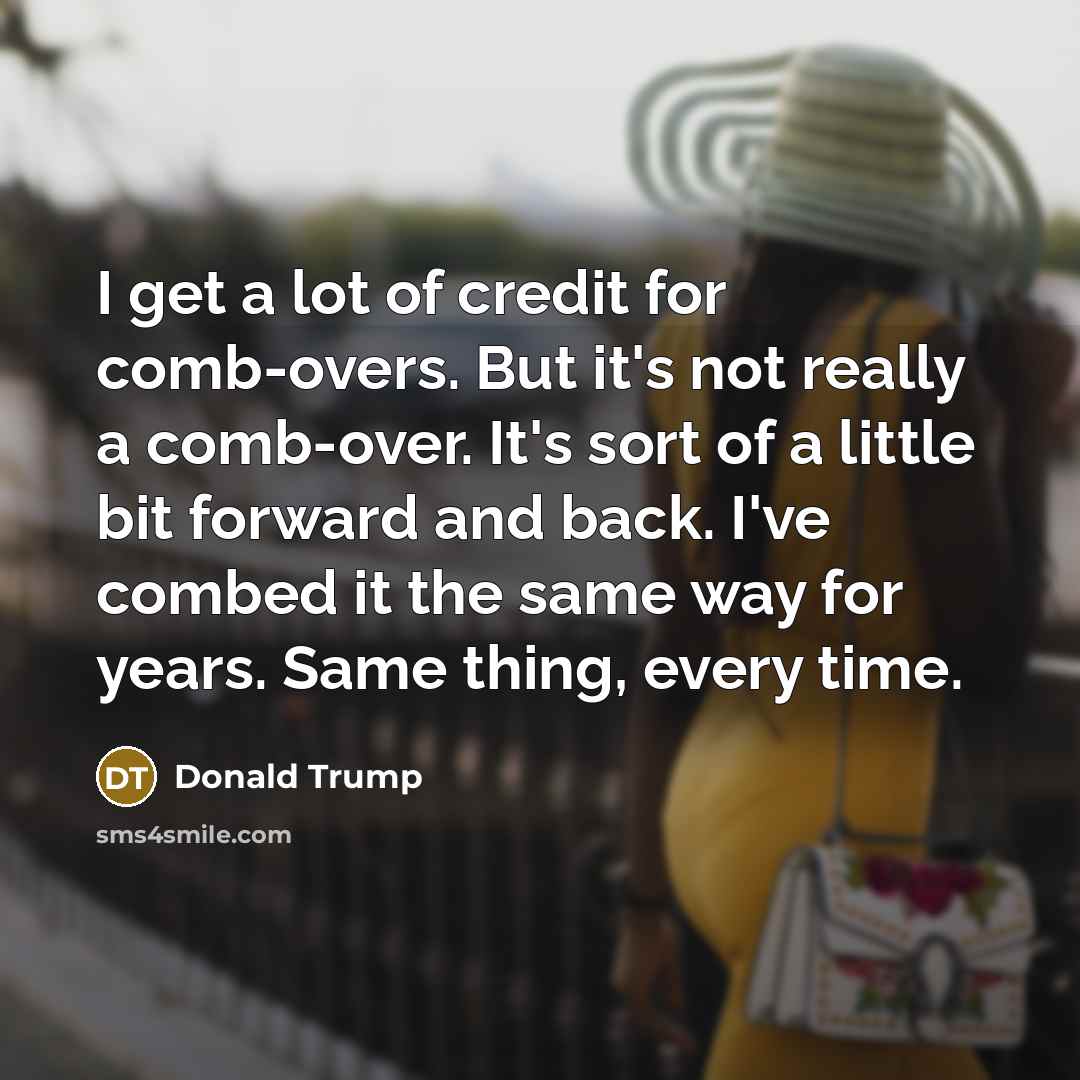 “I get a lot of credit for comb-overs. But it's…” quote by Donald Trump