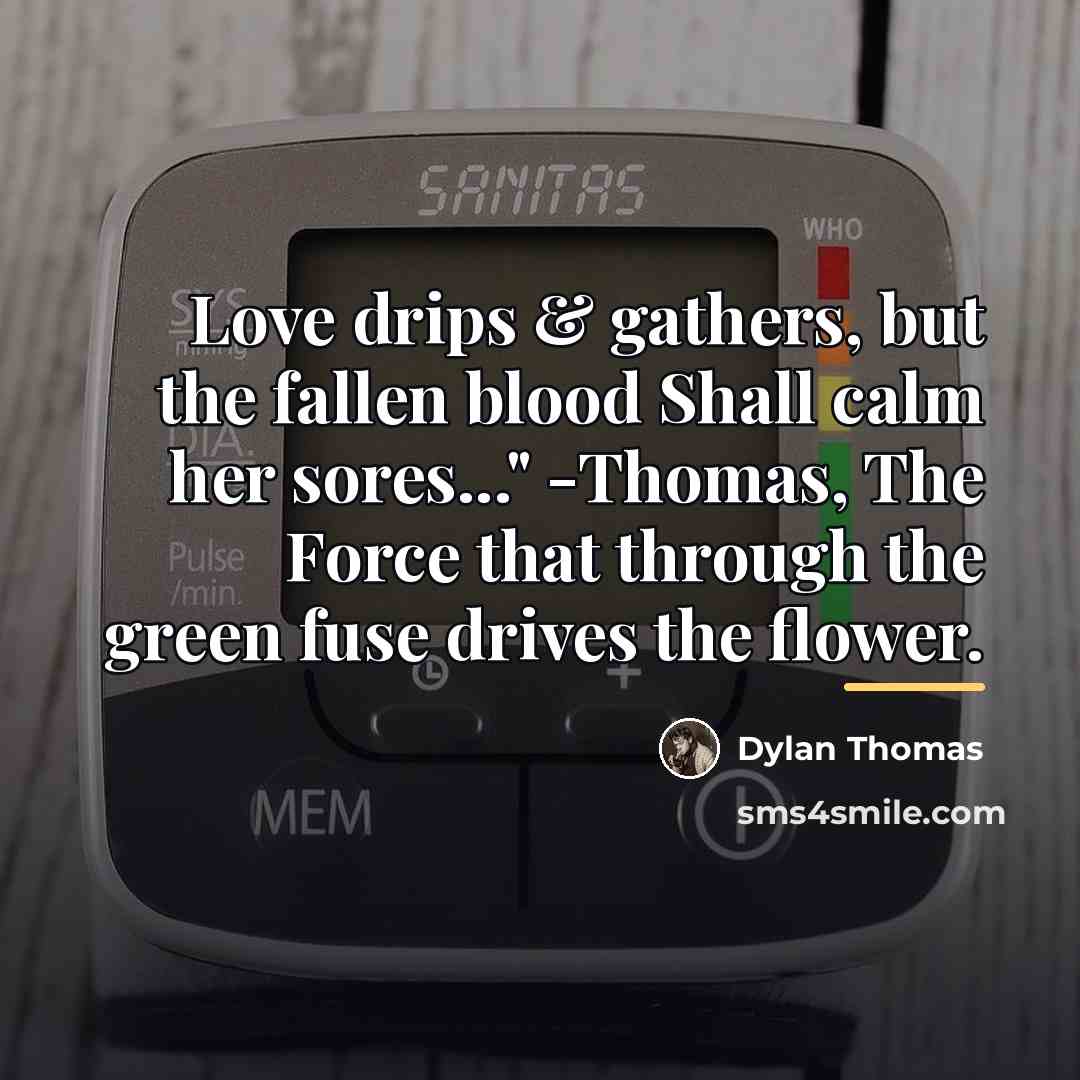 “Love drips & gathers, but the fallen blood Shall calm…” quote by Dylan Thomas