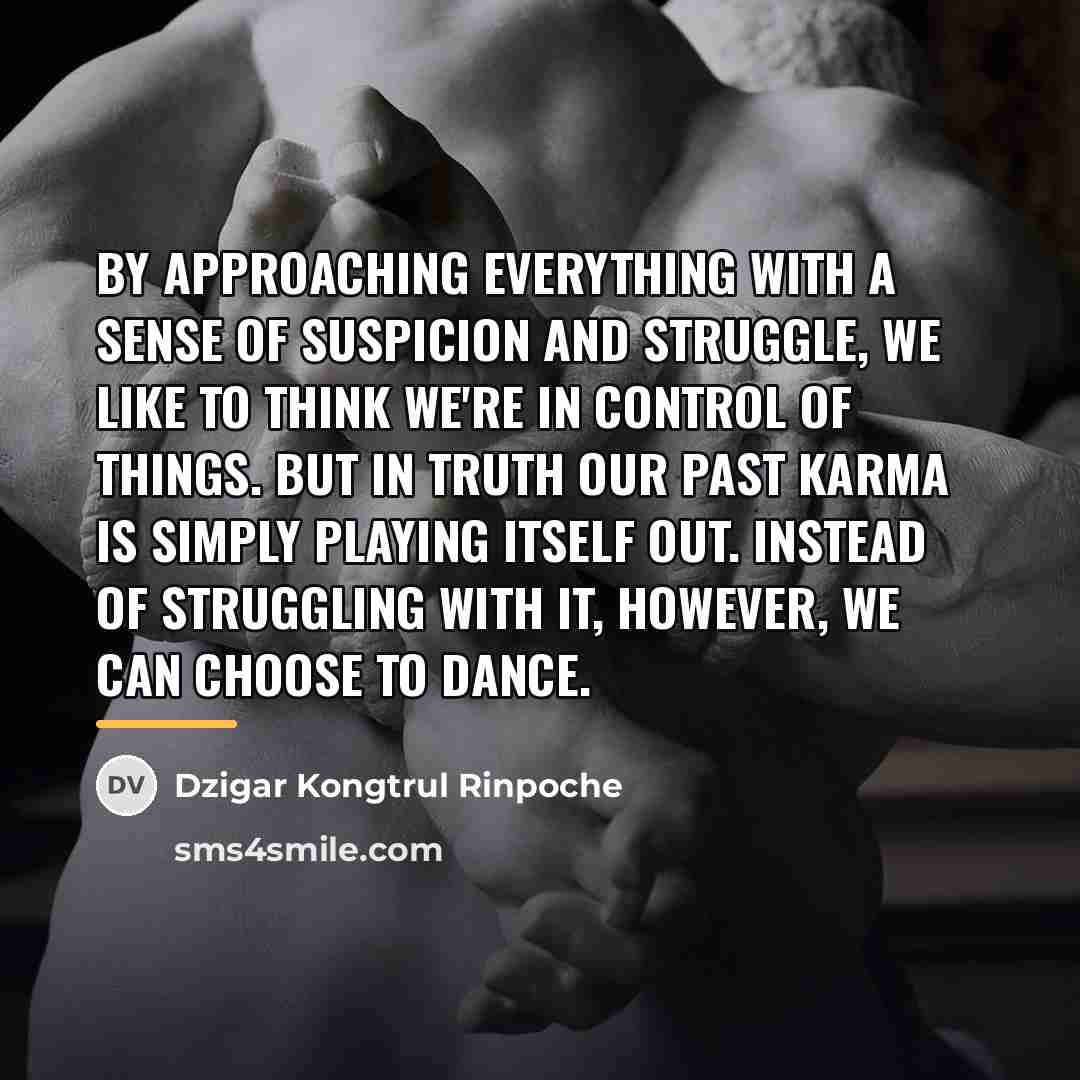 “By approaching everything with a sense of suspicion and struggle,…” quote by Dzigar Kongtrul Rinpoche