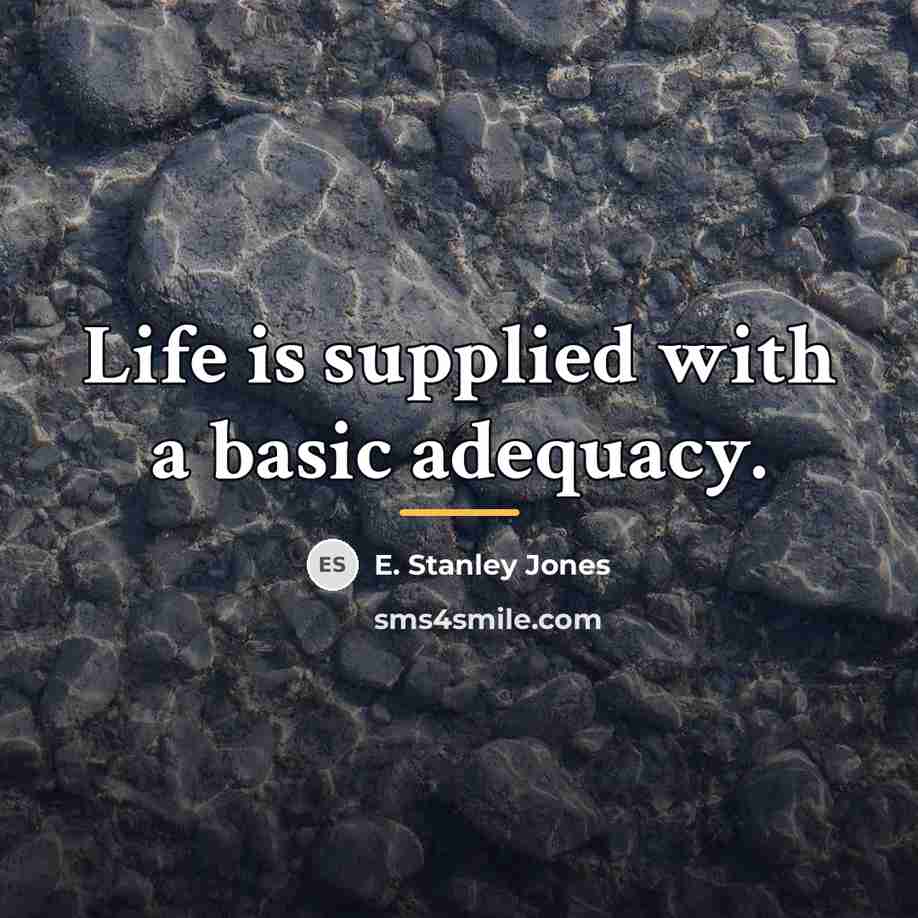 “Life is supplied with a basic adequacy.…” quote by E. Stanley Jones