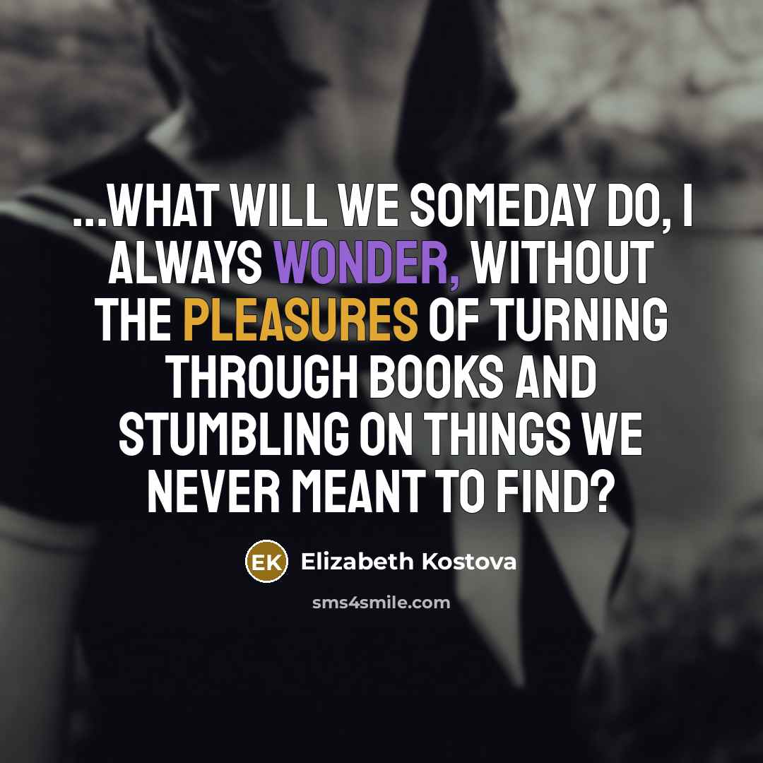 “...what will we someday do, I always wonder, without the…” quote by Elizabeth Kostova