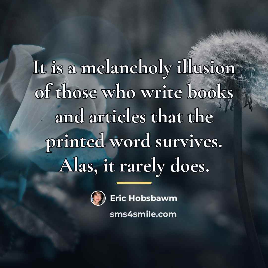 “It is a melancholy illusion of those who write books…” quote by Eric Hobsbawm