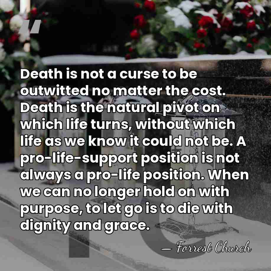 Death is not a curse to be outwitted no matter the cost.&hellip; - Forrest Church