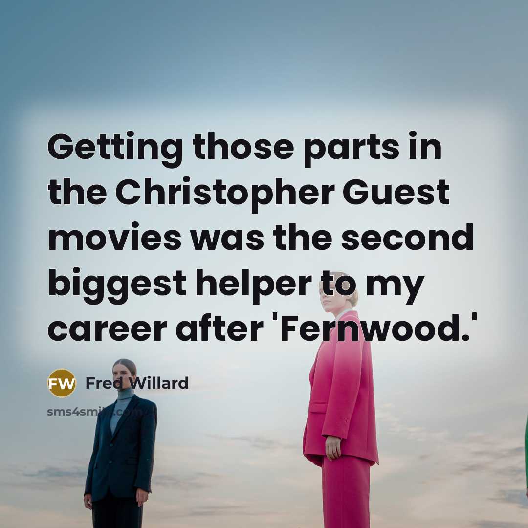 “Getting those parts in the Christopher Guest movies was the…” quote by Fred Willard