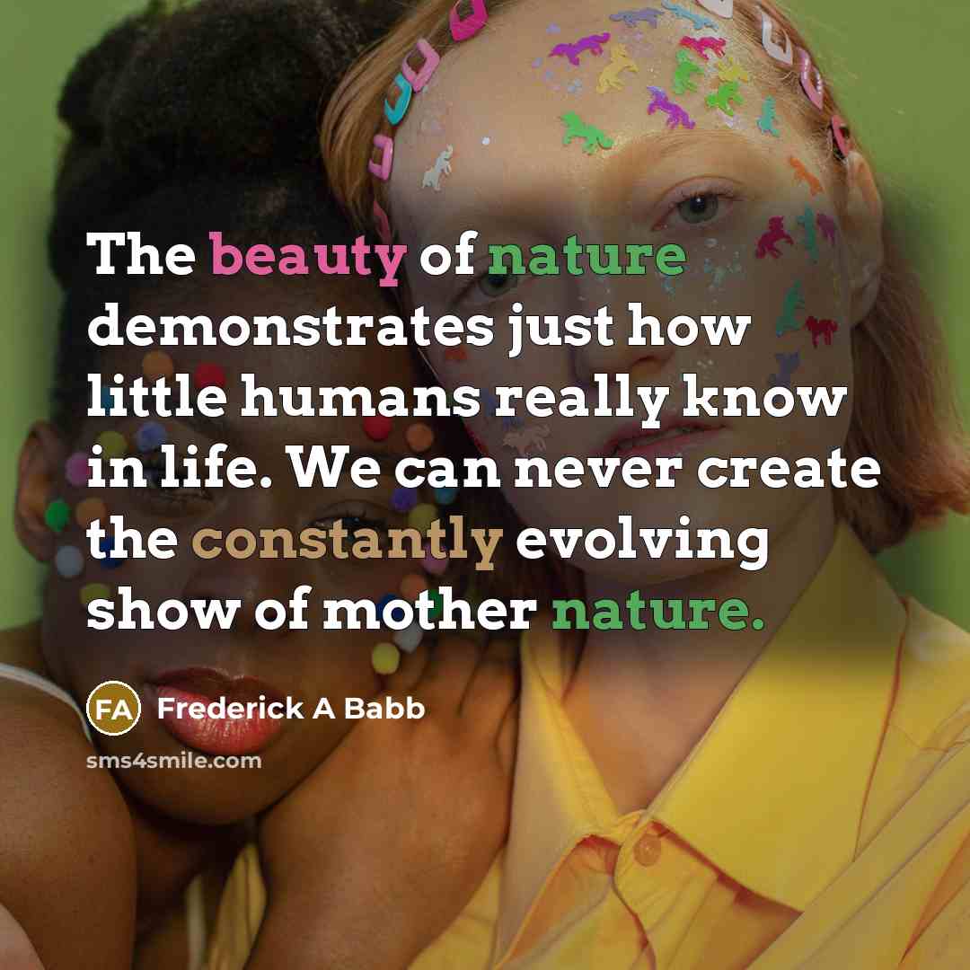 “The beauty of nature demonstrates just how little humans really…” quote by Frederick A Babb