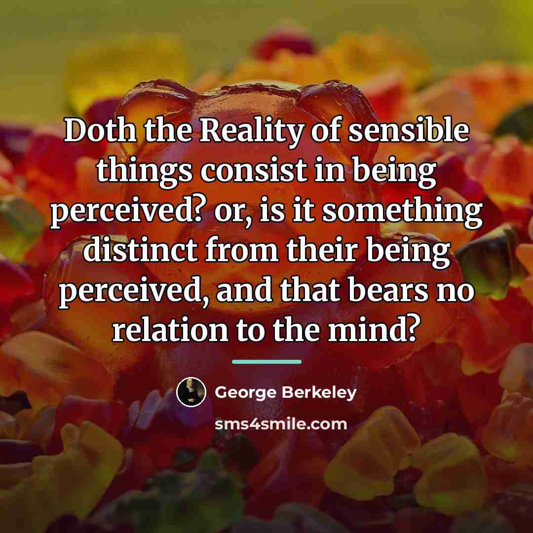 “Doth the Reality of sensible things consist in being perceived?…” quote by George Berkeley